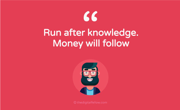Run after knowledge money will follow